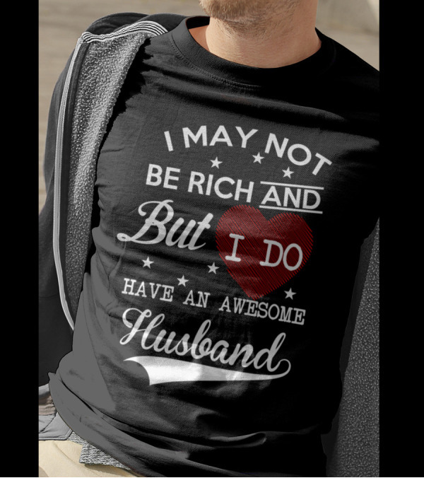 I May Not Be Rich But I Do Have An Awesome Husband T-Shirt