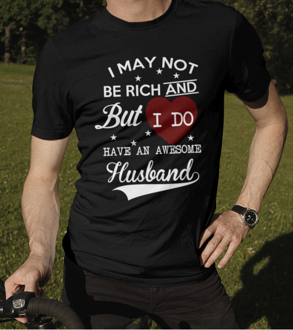 I May Not Be Rich But I Do Have An Awesome Husband T-Shirt