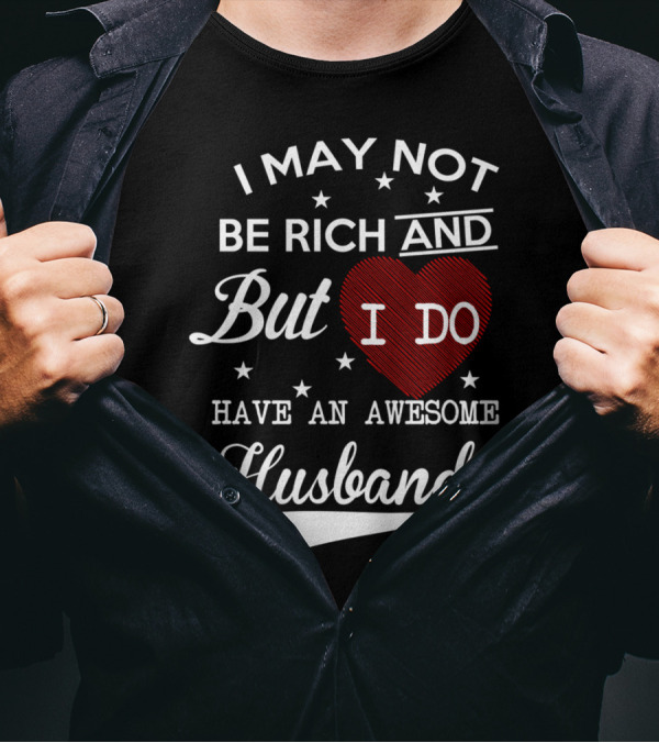 I May Not Be Rich But I Do Have An Awesome Husband T-Shirt