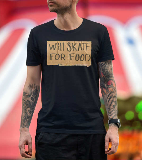 Premium T-Shirt: Will Skate For Food Cardboard Sign T-Shirt Will Skate For Food Cardboard Sign T-Shirt