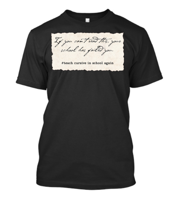 If You Can't Read This Your School Has Failed You #Teach Cursive In School Again T-Shirt