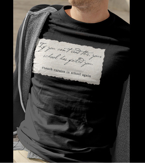 If You Can't Read This Your School Has Failed You #Teach Cursive In School Again T-Shirt
