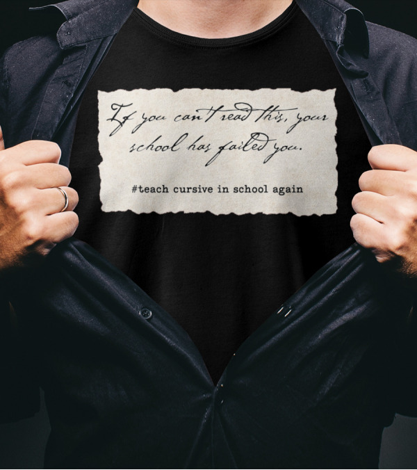 If You Can't Read This Your School Has Failed You #Teach Cursive In School Again T-Shirt