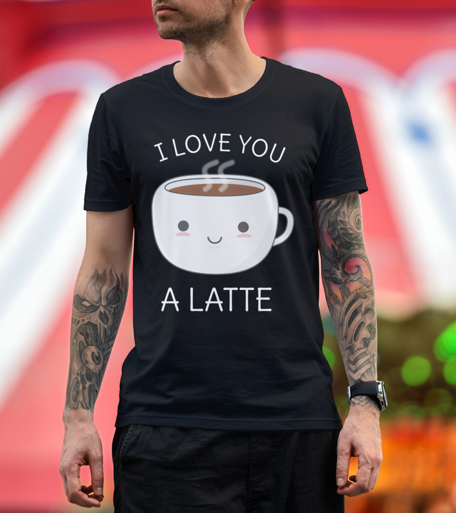 I Love You a Latte - Funny Coffee Pun T-Shirt