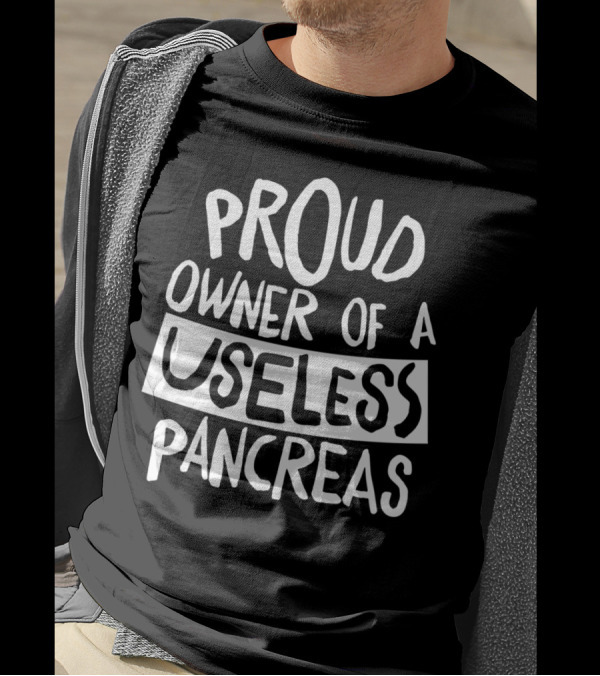 Proud Owner Of A Useless Pancreas T-Shirt