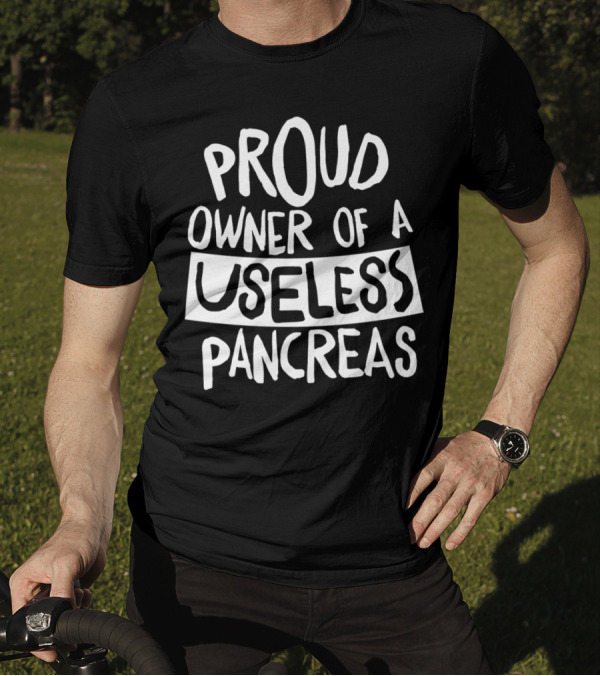 Proud Owner Of A Useless Pancreas T-Shirt