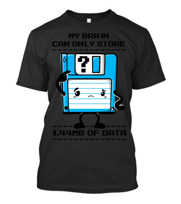 My Brain Can Only Store 1.44MB Of Data Floppy Disk T-Shirt