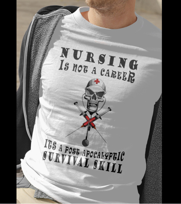 NURSING IS NOT A CAREER ITS A POST APOCALYPTIC SURVIVAL SKILL T-Shirt