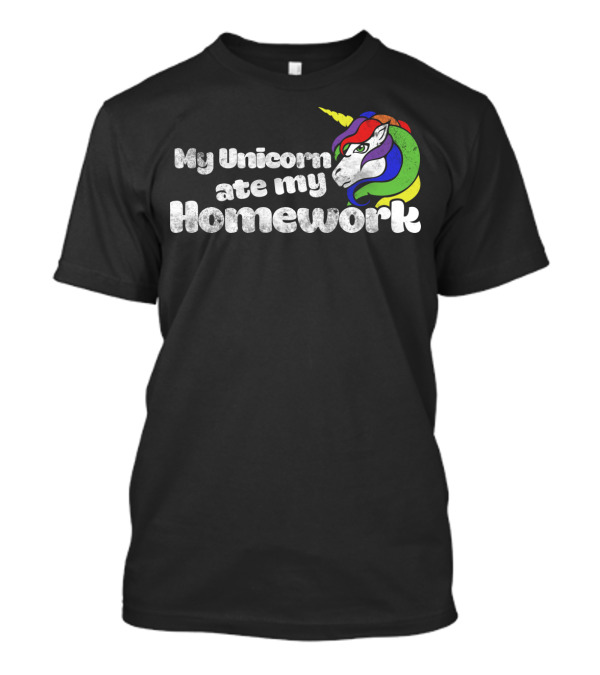 My Unicorn Ate My Homework Rainbow Unicorn Excuse T-Shirt