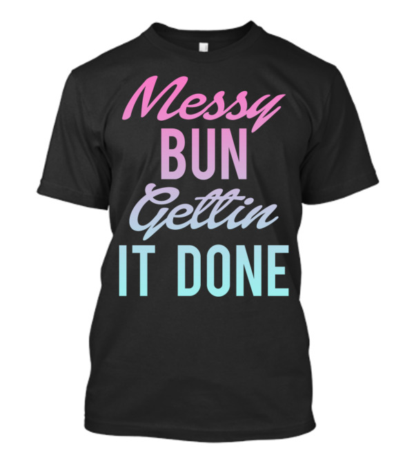 Messy Bun Gettin It Done Gradient Pastel Text T-Shirt