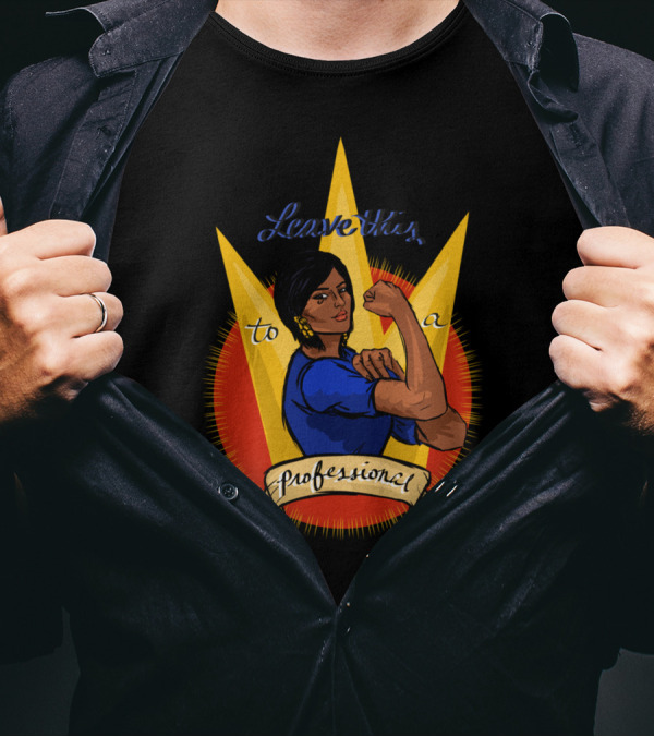 Leave This To A Professional Rosie The Riveter Style Empowerment T-Shirt