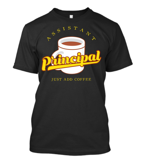 Assistant Principal Coffee Mug Just Add Coffee T-Shirt