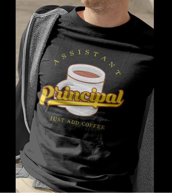 Assistant Principal Coffee Mug Just Add Coffee T-Shirt
