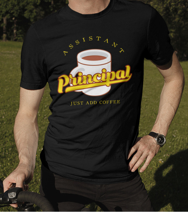 Assistant Principal Coffee Mug Just Add Coffee T-Shirt