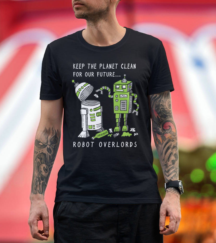 Keep the Planet Clean for Our Future Robot Overlords T-Shirt