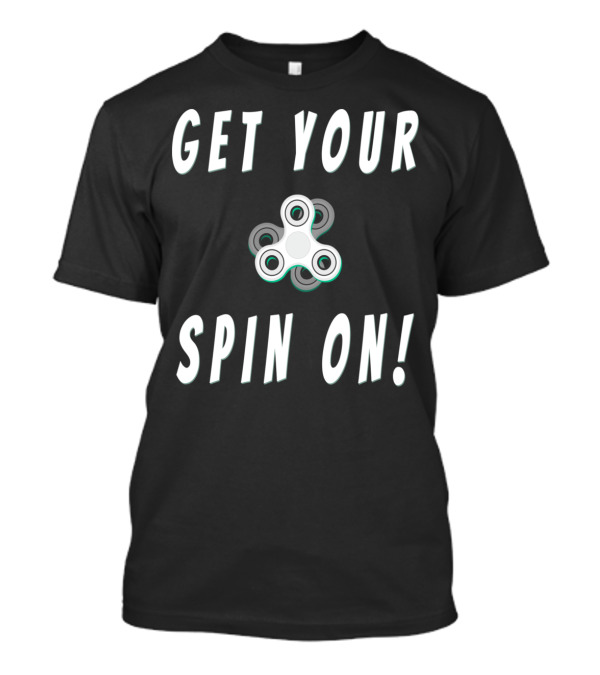 Get Your Spin On Fidget Spinner Enthusiast Fun T-Shirt