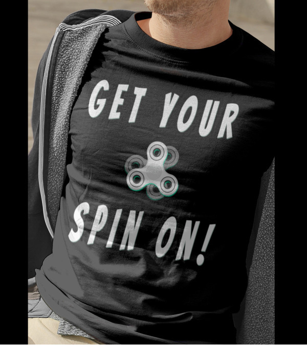 Get Your Spin On Fidget Spinner Enthusiast Fun T-Shirt