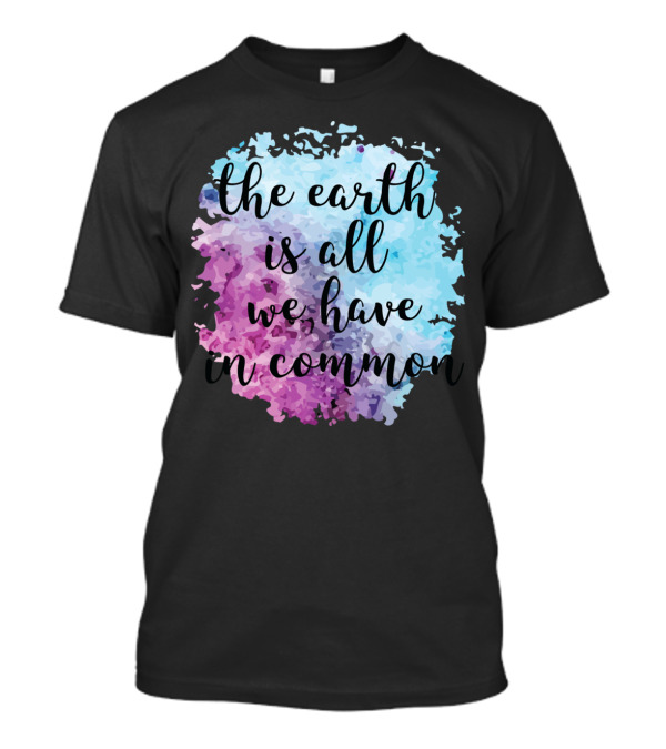 The Earth Is All We Have In Common Watercolor T-Shirt