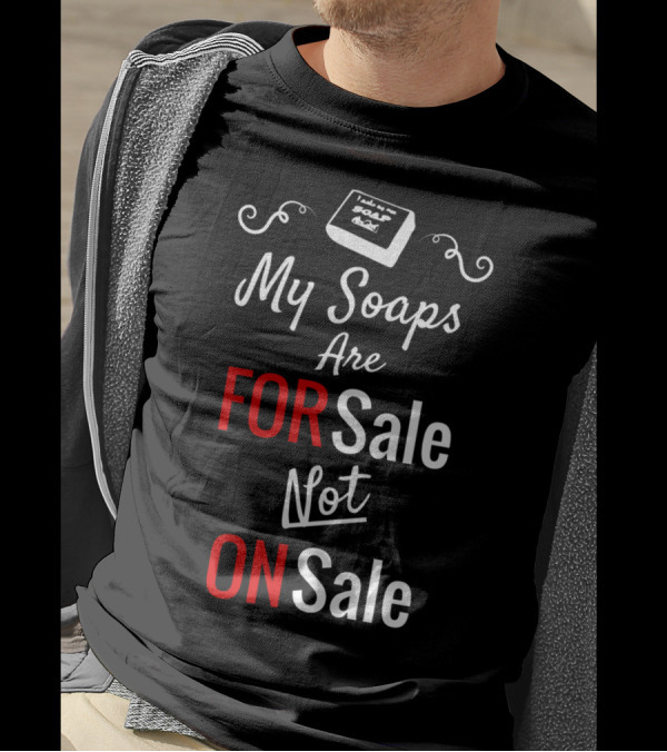 My Soaps Are For Sale Not On Sale T-Shirt