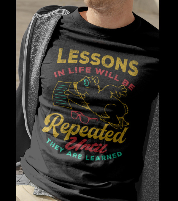 Lessons In Life Will Be Repeated Until They Are Learned T-Shirt