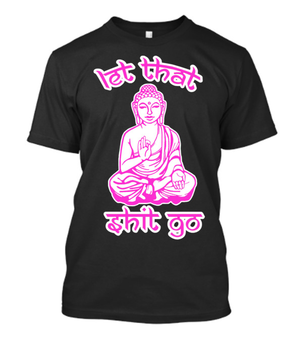 Let That Shit Go Buddha Meditation Mantra T-Shirt