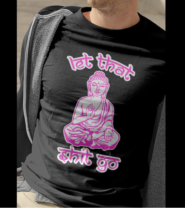 Let That Shit Go Buddha Meditation Mantra T-Shirt