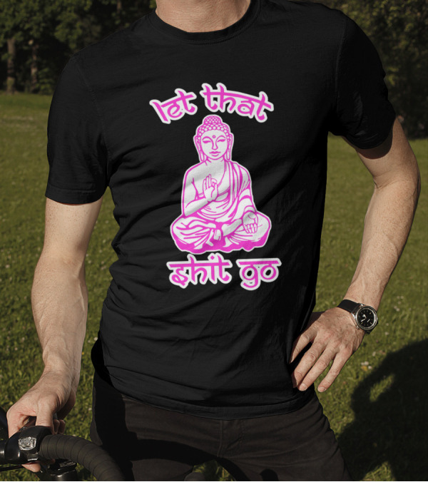 Let That Shit Go Buddha Meditation Mantra T-Shirt