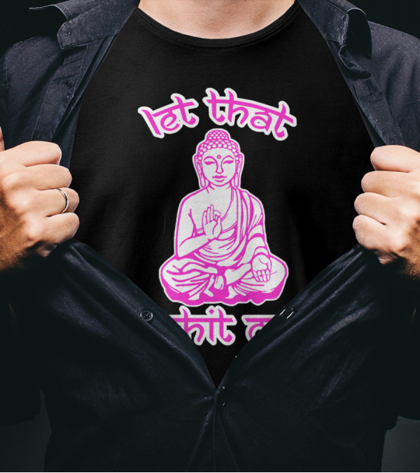 Let That Shit Go Buddha Meditation Mantra T-Shirt