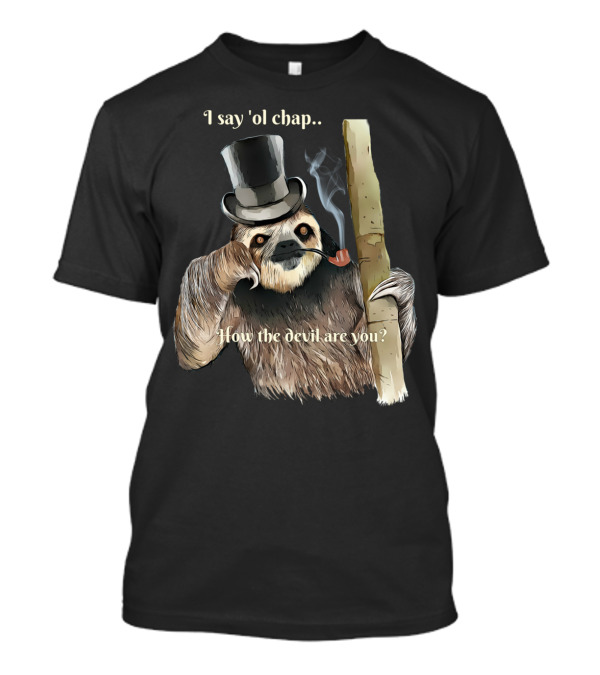 I Say 'Ol Chap How The Devil Are You Sophisticated Sloth Ki T-Shirt