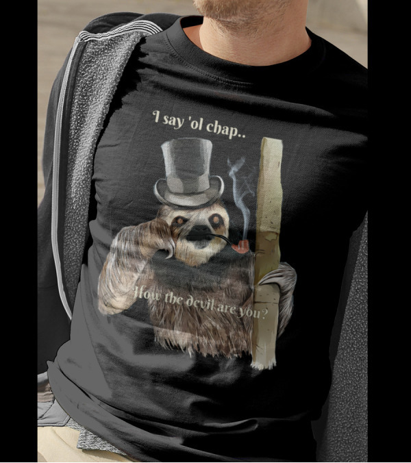 I Say 'Ol Chap How The Devil Are You Sophisticated Sloth Ki T-Shirt
