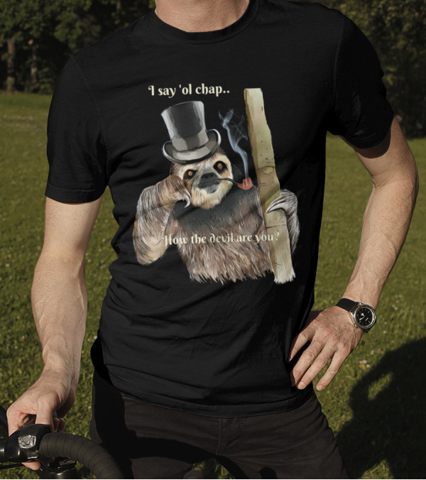 I Say 'Ol Chap How The Devil Are You Sophisticated Sloth Ki T-Shirt