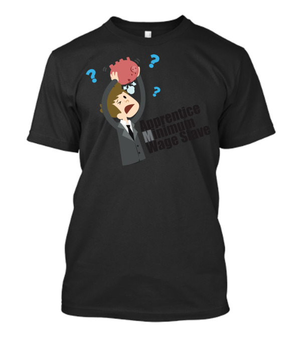 Apprentice Minimum Wage Slave Worker Serva Piggy Bank Questions T-Shirt