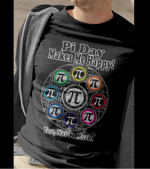 Pi Day Makes Me Happy You Not So Much T-Shirt