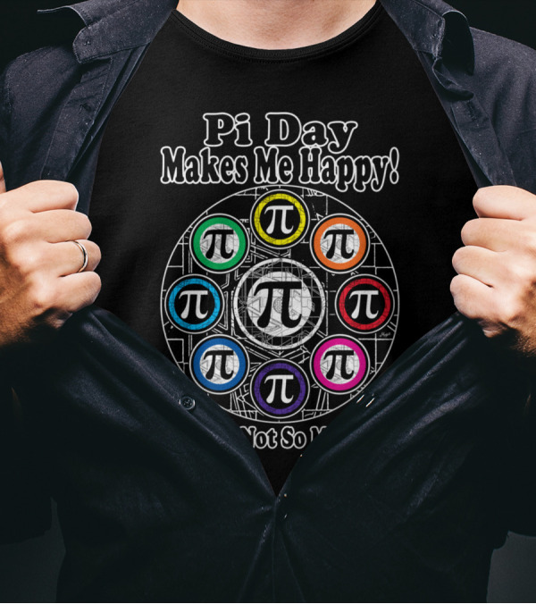 Pi Day Makes Me Happy You Not So Much T-Shirt