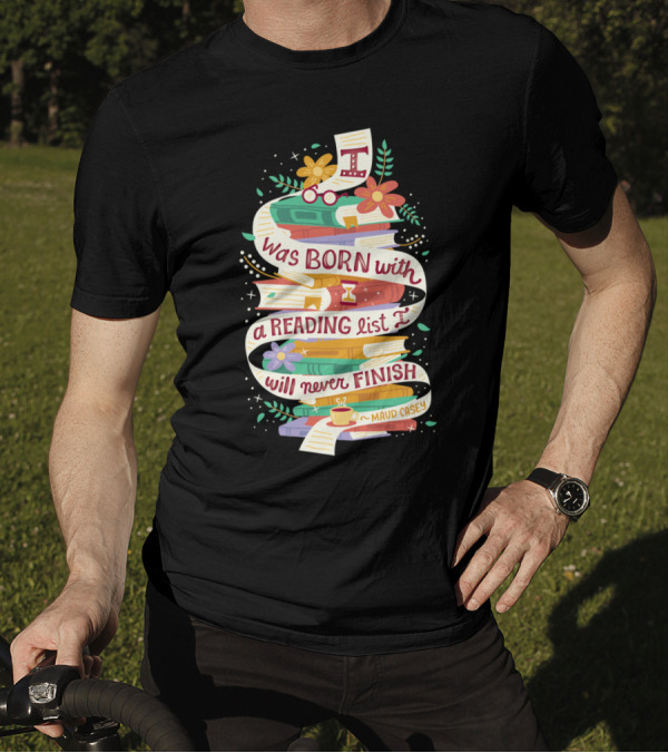 I Was Born With A Reading List I Will Never Finish Maud Casey T-Shirt