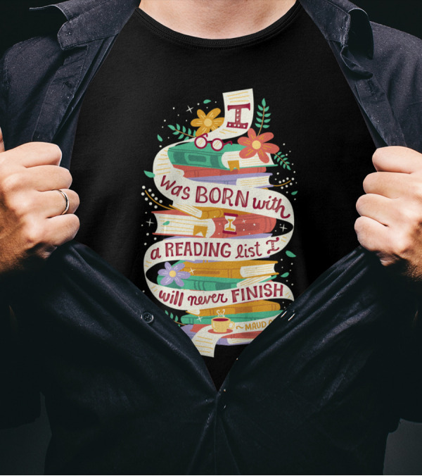 I Was Born With A Reading List I Will Never Finish Maud Casey T-Shirt