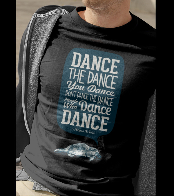 Dance The Dance You Dance Don't Dance The Dance People Who Dance Dance Platypus The Wise T-Shirt