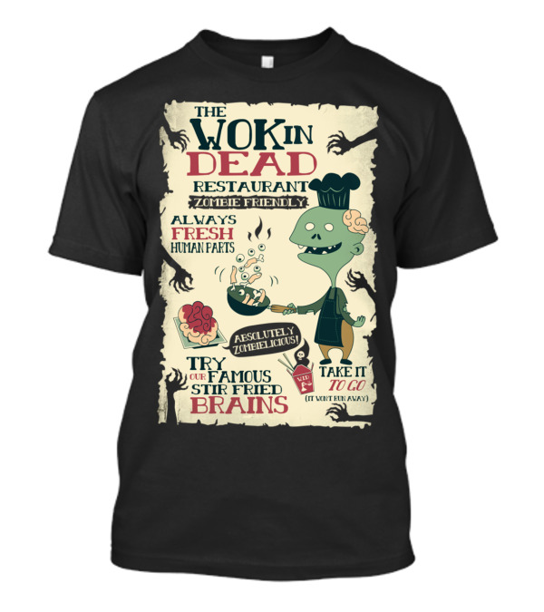 The Wok In Dead Restaurant Zombie Friendly Always Fresh Human Parts Absolutely Zombielicious Stir Fried Brains T-Shirt