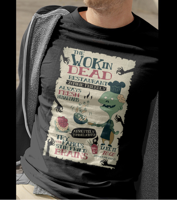 The Wok In Dead Restaurant Zombie Friendly Always Fresh Human Parts Absolutely Zombielicious Stir Fried Brains T-Shirt