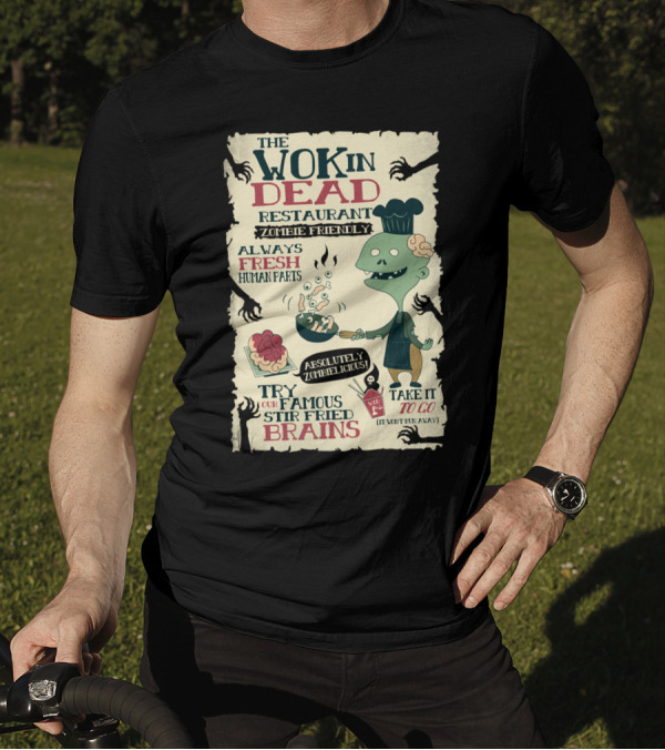 The Wok In Dead Restaurant Zombie Friendly Always Fresh Human Parts Absolutely Zombielicious Stir Fried Brains T-Shirt