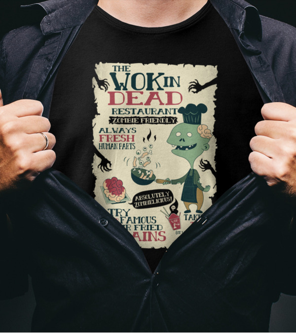 The Wok In Dead Restaurant Zombie Friendly Always Fresh Human Parts Absolutely Zombielicious Stir Fried Brains T-Shirt
