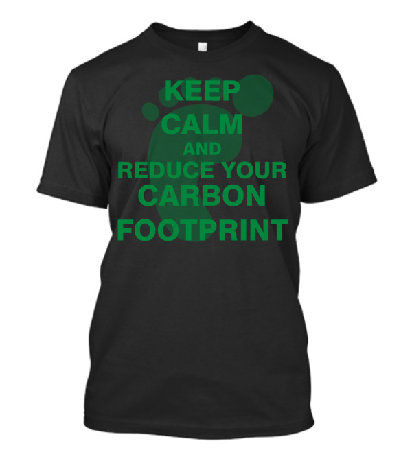 KEEP CALM AND REDUCE YOUR CARBON FOOTPRINT T-Shirt