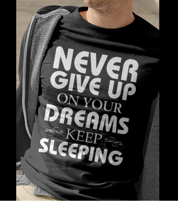 NEVER GIVE UP ON YOUR DREAMS KEEP SLEEPING T-Shirt