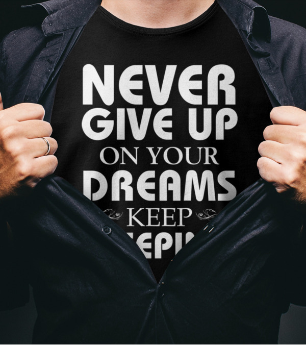 NEVER GIVE UP ON YOUR DREAMS KEEP SLEEPING T-Shirt