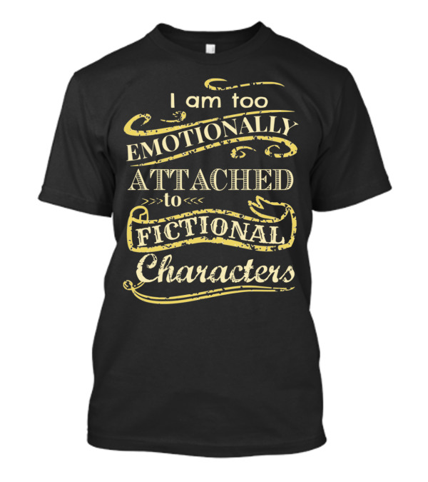 I Am Too Emotionally Attached To Fictional Characters T-Shirt