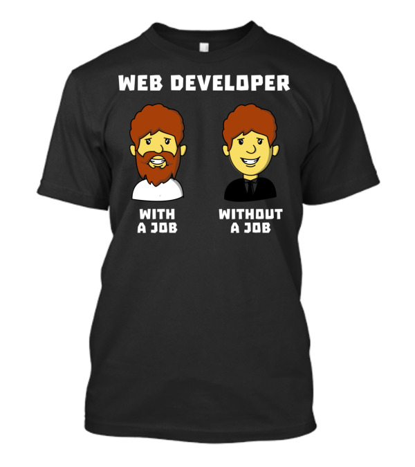 Web Developer With A Job Without A Job Bearded Smiling Faces T-Shirt
