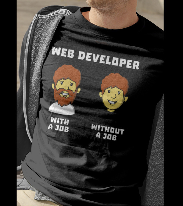 Web Developer With A Job Without A Job Bearded Smiling Faces T-Shirt