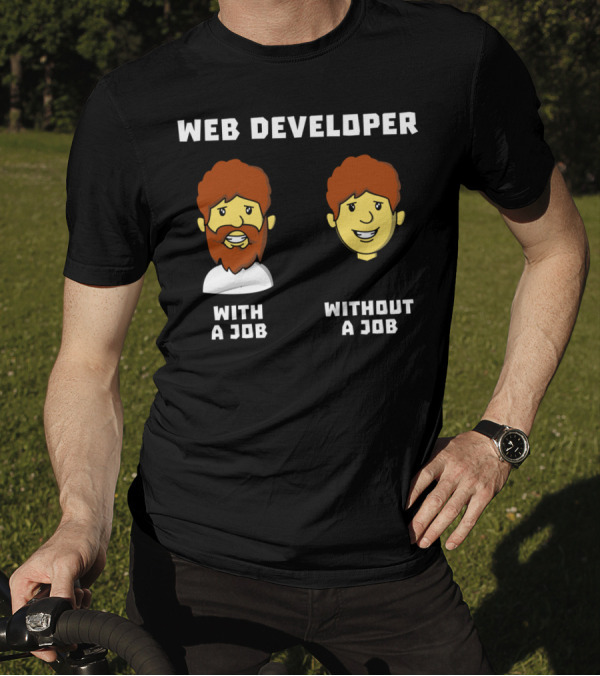 Web Developer With A Job Without A Job Bearded Smiling Faces T-Shirt