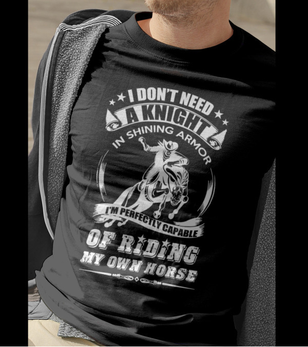 I Don't Need A Knight In Shining Armor I'm Perfectly Capable Of Riding My Own Horse T-Shirt