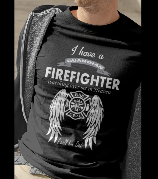 I Have A Guardian Firefighter Watching Over Me In Heaven I Call Him Dad T-Shirt